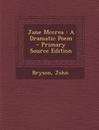 Jane McCrea: A Dramatic Poem - Primary Source Edition di Bryson John edito da Nabu Press