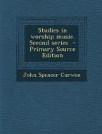 Studies in Worship Music. Second Series - Primary Source Edition di John Spencer Curwen edito da Nabu Press
