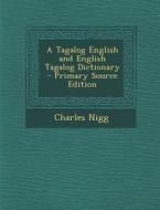 A Tagalog English and English Tagalog Dictionary di Charles Nigg edito da Nabu Press
