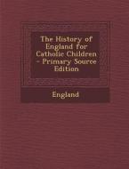 The History of England for Catholic Children - Primary Source Edition di England edito da Nabu Press
