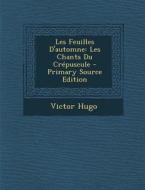 Les Feuilles D'Automne: Les Chants Du Crepuscule - Primary Source Edition di Victor Hugo edito da Nabu Press