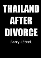 Thailand After Divorce di Barry J Steel edito da Lulu.com