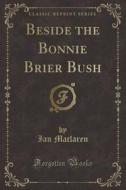Beside The Bonnie Brier Bush (classic Reprint) di Ian MacLaren edito da Forgotten Books