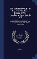 The Statute Laws Of The Republic Of Liberia Passed By The Legislature From 1848 To 1879 edito da Sagwan Press