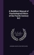 A Buddhist Manual Of Psychological Ethics Of The Fourth Century B.c di Caroline Augusta Foley Rhys Davids edito da Palala Press