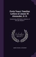 Forty Years' Familiar Letters Of James W. Alexander, D. D. di James Waddel Alexander edito da Palala Press