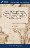 The Orphan Of China. A Tragedy. Translated From The French Of M. De Voltaire. First Acted At Paris, On The 20th Of August, 1755. The Second Edition, C di Voltaire edito da Gale Ecco, Print Editions