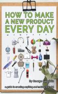 How to Make a New Product Every Day di George Saoulidis edito da LIGHTNING SOURCE INC
