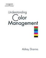 Understanding Color Management di Abhay Sharma, Weaver Salvatierra edito da Course Technology