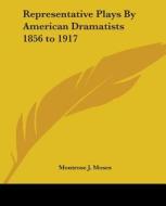 Representative Plays By American Dramatists 1856 To 1911 di Montrose J. Moses edito da Kessinger Publishing Co