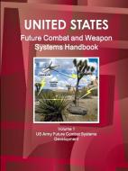 US Future Combat & Weapon Systems Handbook Volume 1 US Army Future Combat Systems Development di Inc Ibp edito da INTL BUSINESS PUBN