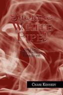 Smoking White Pipe! di Chase Kennedy edito da Xlibris Corporation