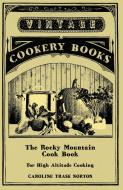 The Rocky Mountain Cook Book - For High Altitude Cooking di Caroline Trask Norton edito da READ BOOKS