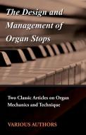The Design and Management of Organ Stops - Two Classic Articles on Organ Mechanics and Technique di Various edito da Quinn Press