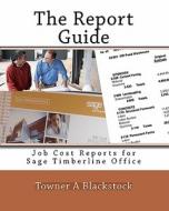 The Report Guide: Job Cost Reports for Sage Timberline Office di Towner A. Blackstock edito da Createspace