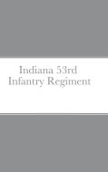 Historical Sketch And  Roster Of The Indiana 53rd  Infantry Regiment di John C. Rigdon edito da Lulu.com