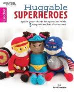 Huggable Super-Heros di Kristi Simpson edito da Leisure Arts Inc