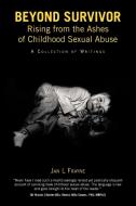 Beyond Survivor - Rising from the Ashes of Childhood Sexual Abuse di Jan L. Frayne edito da AuthorHouse UK