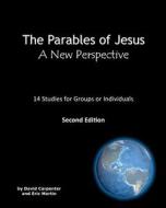 The Parables of Jesus: A New Perspective: Second Edition di David Carpenter edito da Createspace