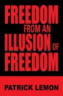 Freedom from an Illusion of Freedom di Patrick Lemon edito da Xlibris