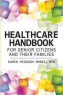 Healthcare Handbook for Senior Citizens and Their Families di Msn Karen McGough Monks edito da Createspace