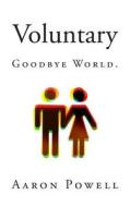 Voluntary: Goodbye World. di Aaron Powell edito da Createspace