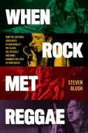 When Rock Met Reggae di Steven Blush edito da Globe Pequot Press