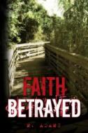 Faith Betrayed: Book One of the Faith Betrayed Series di M. Adams edito da Createspace