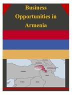 Business Opportunities in Armenia di U. S. Department of Commerce edito da Createspace