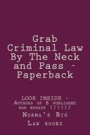 Grab Criminal Law by the Neck and Pass - Paper Back: Look Inside!!! - Authors of 6 Published Bar Essays !!!!!! di Norma's Big Law Books edito da Createspace
