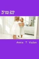 Wrong Side of the Bed di Annie T. Vaden edito da Createspace