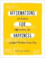 Affirmations for Happiness: 200 Affirmations for a Joyful Mindset Every Day di Kelsey Aida Roualdes edito da ADAMS MEDIA