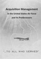 Acquisition Management in the United States Air Force and Its Predecessors di Office of Air Force History, U. S. Air Force edito da Createspace