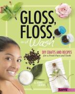 Gloss, Floss, and Wash: DIY Crafts and Recipes for a Fresh Face and Teeth di Aubre Andrus edito da CAPSTONE PR