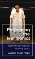 Performing The Testimonial di Amanda Stuart Fisher edito da Manchester University Press