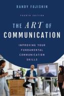 The Art of Communication: Improving Your Fundamental Communication Skills di Randy Fujishin edito da ROWMAN & LITTLEFIELD