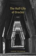 The Half-Life of Oracles di Sarah Feldman edito da FITZHENRY & WHITESIDE
