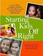 Starting Kids Off Right: How to Raise Confident Children Who Can Make Friends and Build Healthy Relationships di Stephen Nowicki, Marshall P. Duke, Amy van Buren edito da PEACHTREE PUBL LTD