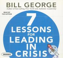 7 Lessons for Leading in Crisis di Bill George edito da Gildan Media Corporation