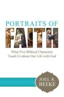 Portraits of Faith: What Five Biblical Characters Teach Us about Our Life with God di Joel R. Beeke edito da REFORMATION HERITAGE BOOKS