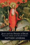 Jesus and the Demise of Death di Matthew Levering edito da Baylor University Press