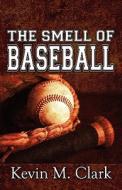 The Smell Of Baseball di Kevin M Clark edito da America Star Books