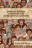 Everyday English Handbook for International Learners di Bruce W. Franz edito da LIGHTNING SOURCE INC