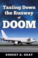Taxiing Down the Runway of Doom di Robert A. Gray edito da XULON PR