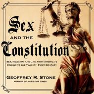 Sex and the Constitution: Sex, Religion, and Law from America's Origins to the Twenty-First Century di Geoffrey R. Stone edito da HighBridge Audio