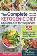The Complete Ketogenic Diet Cookbook for Beginners: 55 Budget-Friendly Ketogenic (Keto) Recipes. 10-Day Diet Meal Plan di Paul Johnston edito da LIGHTNING SOURCE INC