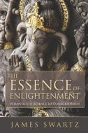 The Essence of Enlightenment: Vedanta, the Science of Consciousness di James Swartz edito da LIGHTNING SOURCE INC
