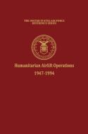 Humanitarian Airlift Operations 1947-1994 (The United States Air Force Reference Series) di Daniel L. Haulman, Air Force History And Museums Program edito da MilitaryBookshop.co.uk