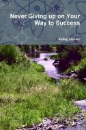 Never Giving Up On Your Way To Success di Kelley presley edito da Lulu.com