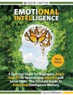 Emotional Intelligence - A Practical Guide For Beginners di Williams Daniel Williams edito da Deni Benati